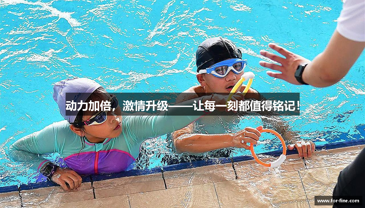 动力加倍，激情升级——让每一刻都值得铭记！